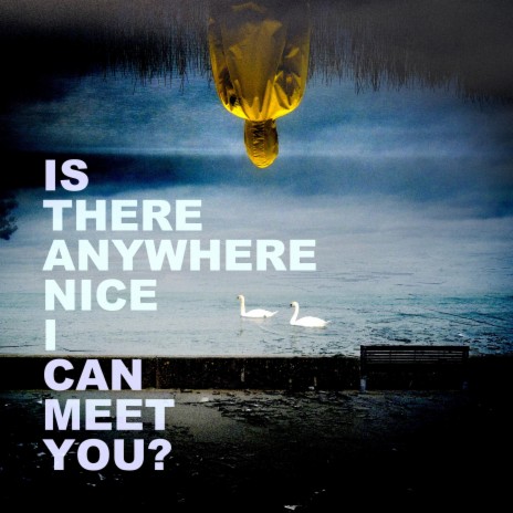 Is There Anywhere Nice I Can Meet You?