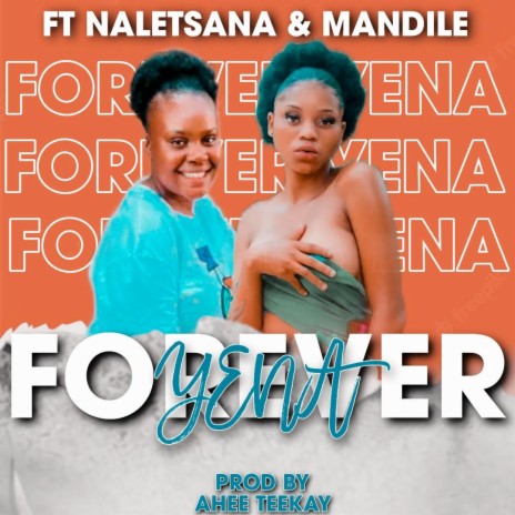 Forever Yena ft. Naletsana Ya badimo & Mandile | Boomplay Music
