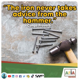 The Iron Never Takes Advice from the Hammer | African Proverbs | AFIAPodcast
