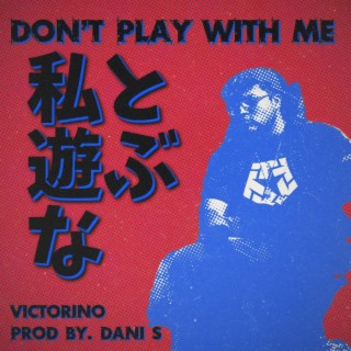 DON'T PLAY WITH ME (私と遊ぶな)