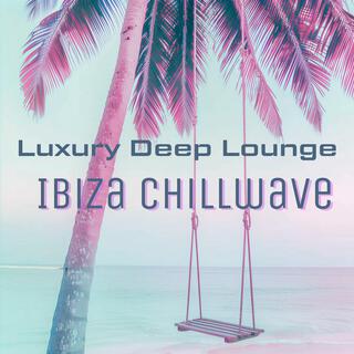 Ibiza Chillwave: Luxury Deep House Lounge