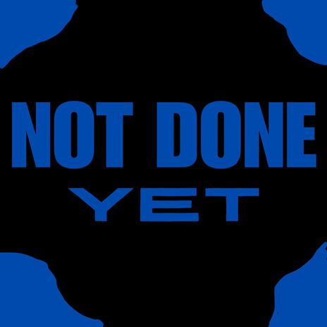 Not Done Yet | Boomplay Music