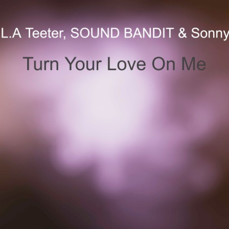 Turn Your Love On Me ft. SOUND BANDIT & Sonny | Boomplay Music