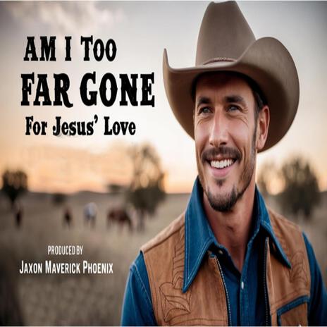 Am I Too Far Gone For Jesus' Love | Boomplay Music