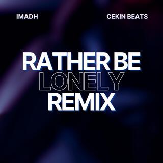 Rather Be Lonely (Cekin Remix) ft. Cekin Beats lyrics | Boomplay Music