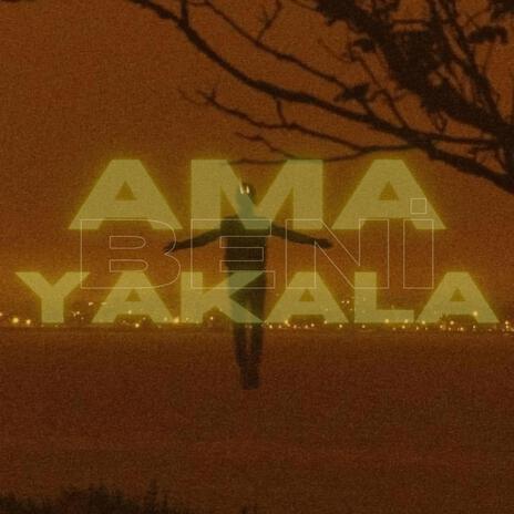 ama beni yakala | Boomplay Music