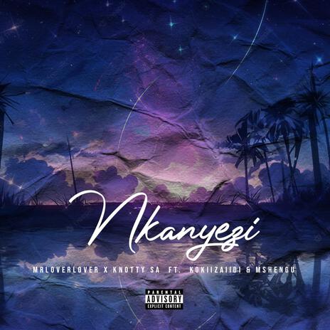 Nkanyezi ft. Knotty_sa, KokiiZaiidi & Mshengu | Boomplay Music