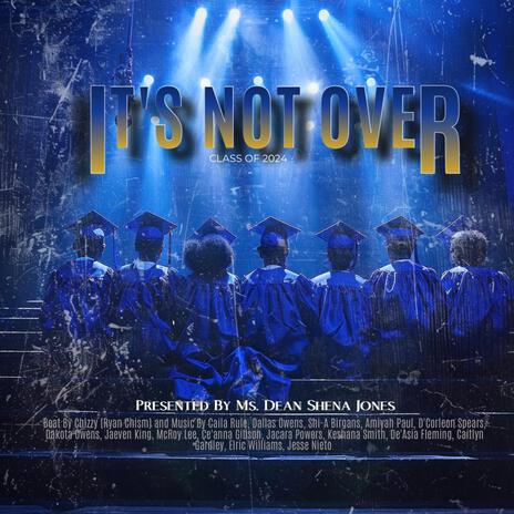 Its Not Over (Class Of 2024) ft. Caila Rule, Dallas Owens, Shi-A Birgans, Amiyah Paul & D’Corleon Spears | Boomplay Music