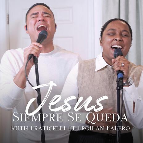 Jesus Siempre Se Queda ft. Froilan Falero | Boomplay Music