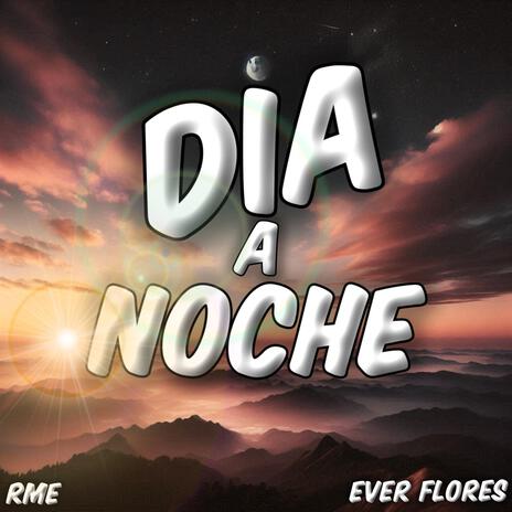 Dia a Noche ft. Ever Flores | Boomplay Music