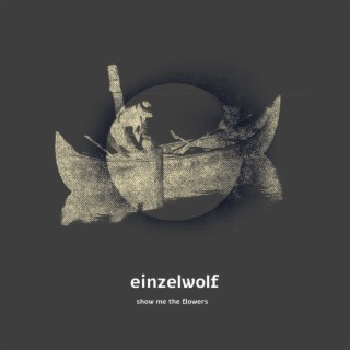 Einzelwolf / Show Me The Flowers