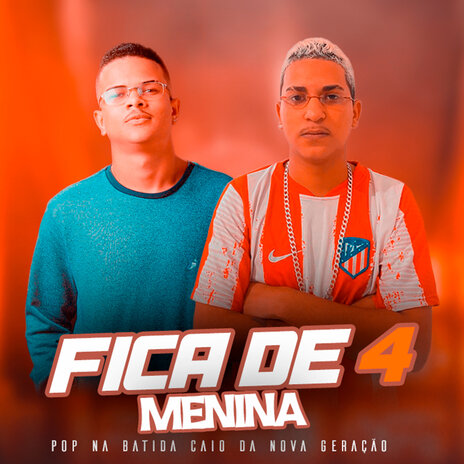 Fica de 4 Menina ft. Caio da Nova Geração | Boomplay Music