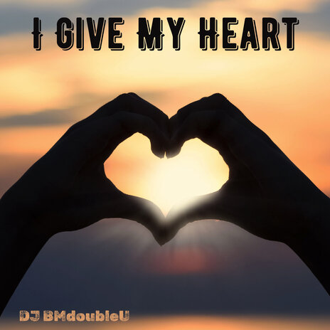 I Give My Heart | Boomplay Music