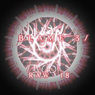 BLAME 3 / RAW 18 (ISOLATED EDITION)