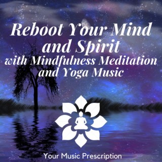 Reboot Your Mind and Spirit with Mindfulness Meditation and Yoga Music