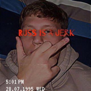 RUSS IS A JERK