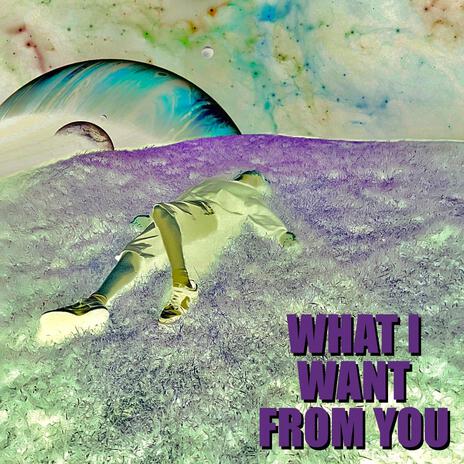 What I Want From You | Boomplay Music