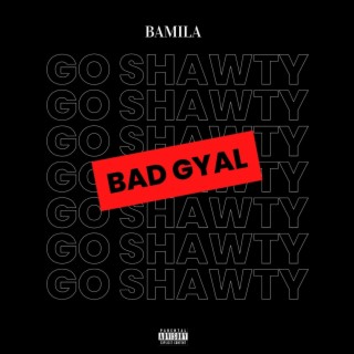 Bad Gyal (Go Shawty) lyrics | Boomplay Music