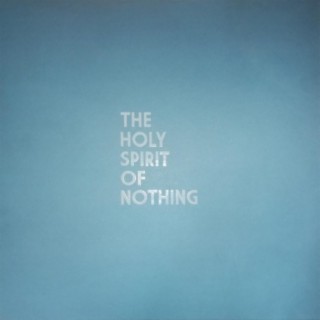 The Holy Spirit of Nothing