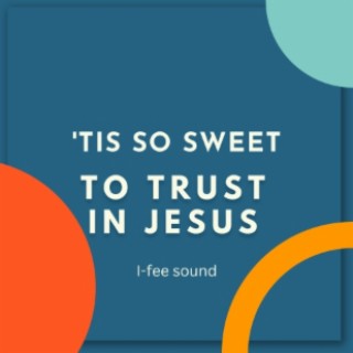 'Tis so sweet to trust in Jesus