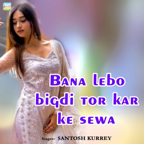 Bana Lebo Bigdi Tor Kar Ke Sewa