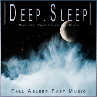 Deep Sleep: Music to Fall Asleep Fast with Happy Dreams