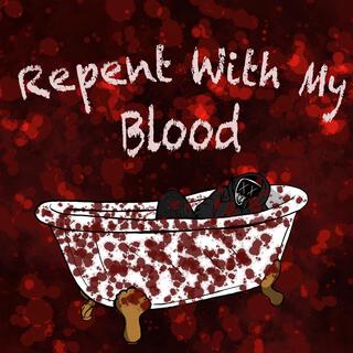 Repent With My Blood