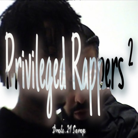 Drake, 21 Savage - Privileged Rappers ² | Boomplay Music