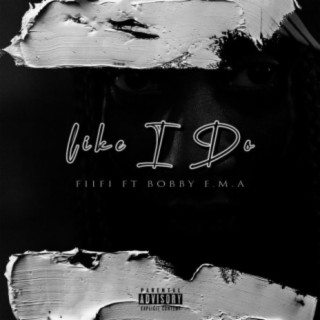 Like I Do ft. Bobby E.M.A lyrics | Boomplay Music