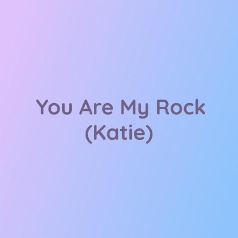 You Are My Rock (Katie) | Boomplay Music