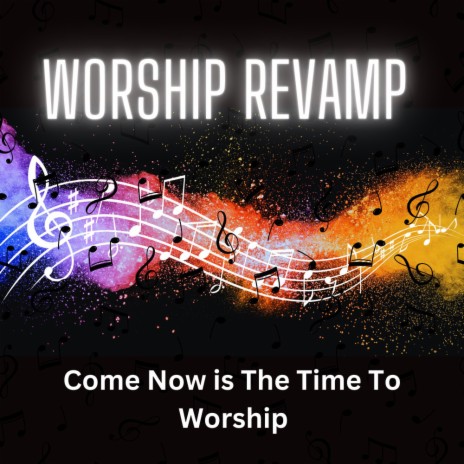 Come Now Is The Time To Worship | Boomplay Music