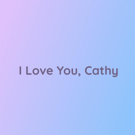 I Love You, Cathy | Boomplay Music