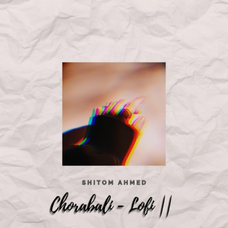 Chorabali (Ahmed Shakib Remix lofi) ft. Ahmed Shakib | Boomplay Music