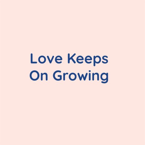 Love Keeps On Growing | Boomplay Music