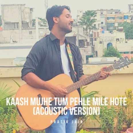 Kaash Mujhe Tum Pehle Mile Hote (Acoustic Version)