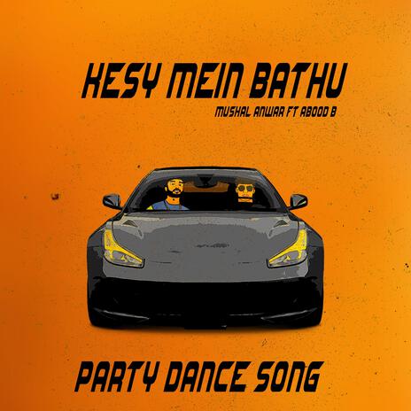 Kesy Mein Bathu ft. Abood B & Mushal Anwar | Boomplay Music