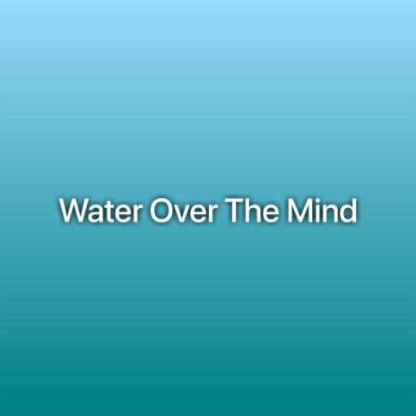 Water Over The Mind