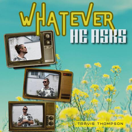 Whatever He Asks | Boomplay Music