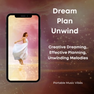 Dream, Plan, Unwind - Creative Dreaming, Effective Planning, Unwinding Melodies