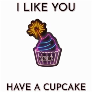 I Like You Have A Cupcake (TikTok)