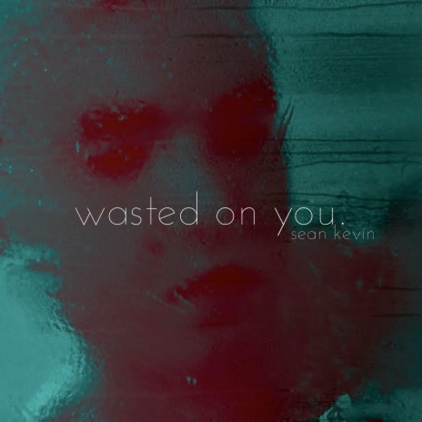 Wasted On You. | Boomplay Music