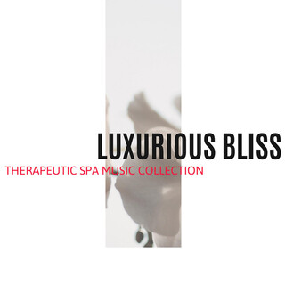 Luxurious Bliss - Therapeutic Spa Music Collection