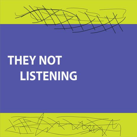 They not listening | Boomplay Music