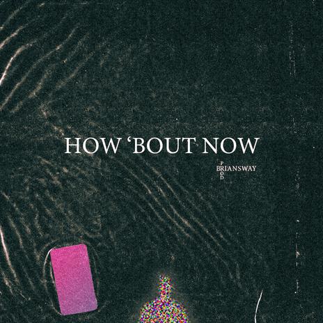 How 'Bout Now | Boomplay Music