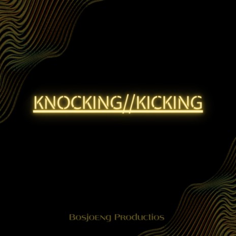 knocking//kicking