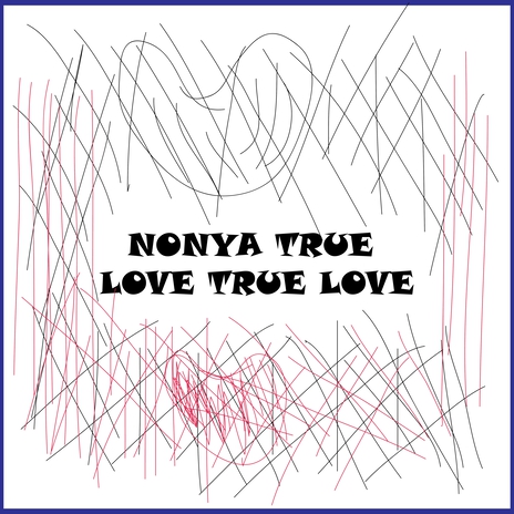 NONYA TRUE LOVE TRUE LOVE | Boomplay Music