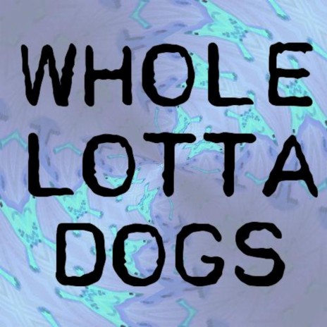 Whole Lotta Dogs | Boomplay Music