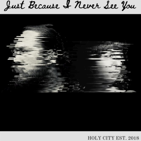 Just because I never see you | Boomplay Music