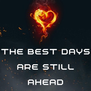 The Best Days Are Still Ahead