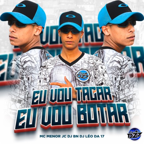 Eu Vou Tacar Eu Vou Botar ft. CLUB DA DZ7, DJ BN & DJ Leo da 17 | Boomplay Music